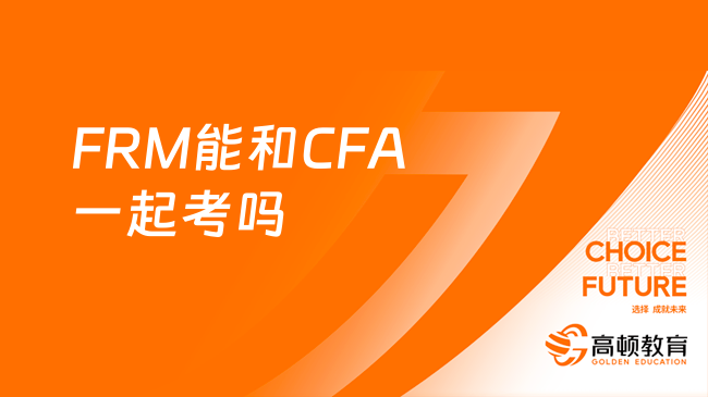 FRM是什么证书？能和CFA一起考吗？