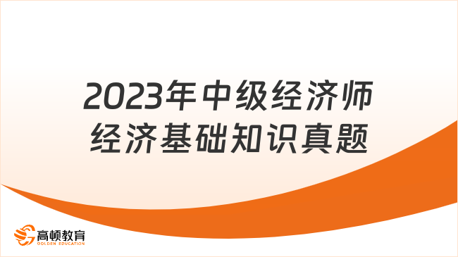 2023年中级经济师经济基础知识真题题库(11.12下午)