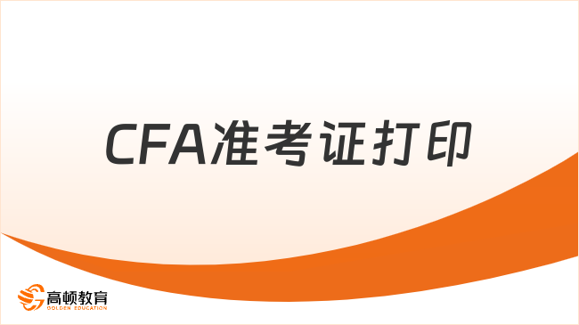 2025年CFA准考证打印方法有哪几种，点击查看详情！