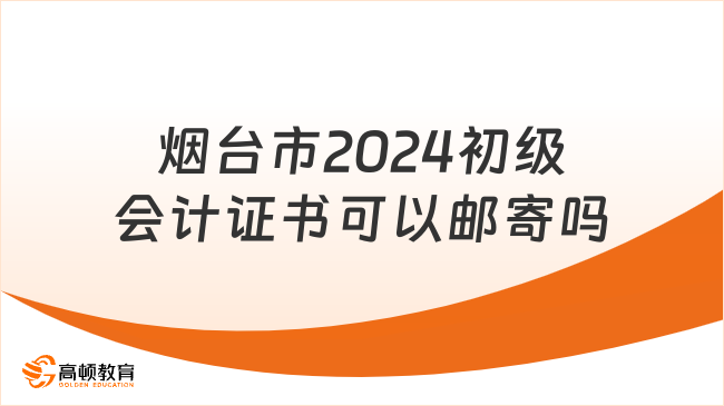 烟台市2024初级会计证书可以邮寄吗