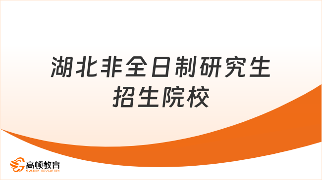 2025湖北非全日制研究生招生院校有哪些？点击一览！