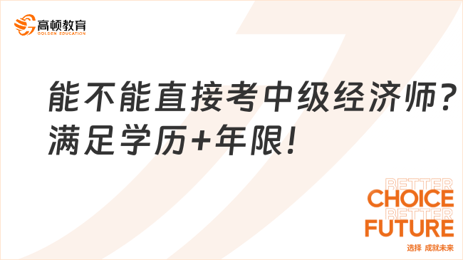 能不能直接考中级经济师？满足学历+工作年限即可！