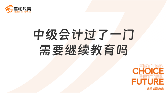 中级会计过了一门需要继续教育吗