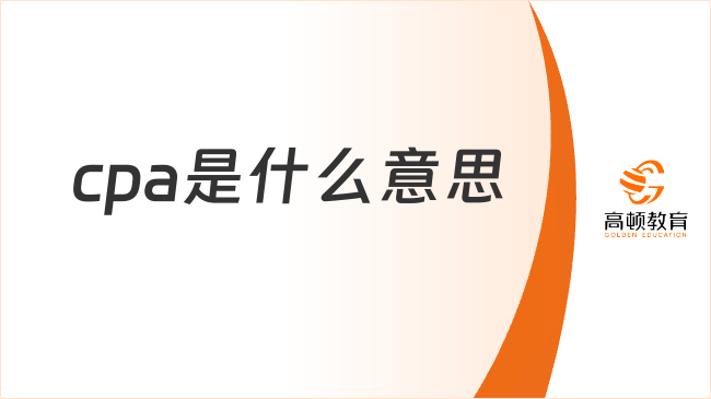 cpa是什么意思？一文说清证书含金量！