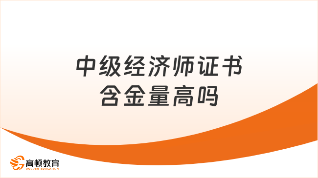 中级经济师证书含金量高吗？一文详解其价值与用途