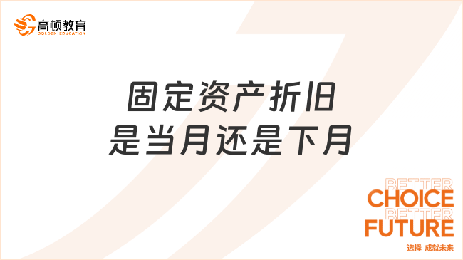 固定资产折旧是当月还是下月？一文全面解读！