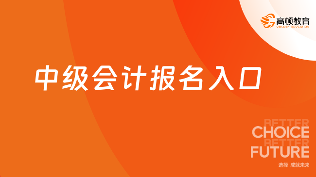 中级会计报名2025报名入口是哪个？今年的报名有变化