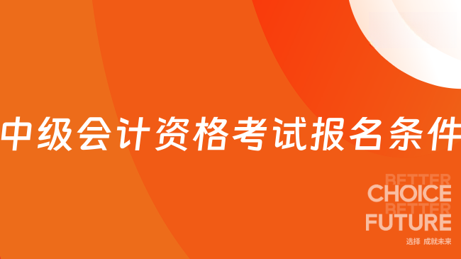 中级会计资格考试报名条件