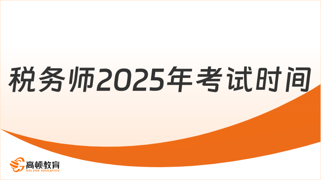 税务师报名2025考试时间已定！具体安排是什么？