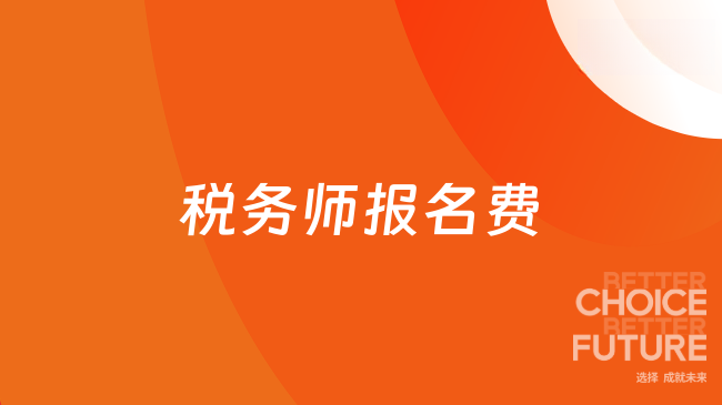2025年税务师报名费多少钱？报名时间、科目已定！
